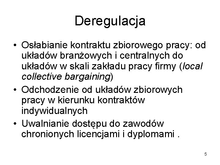 Deregulacja • Osłabianie kontraktu zbiorowego pracy: od układów branżowych i centralnych do układów w Deregulacja • Osłabianie kontraktu zbiorowego pracy: od układów branżowych i centralnych do układów w