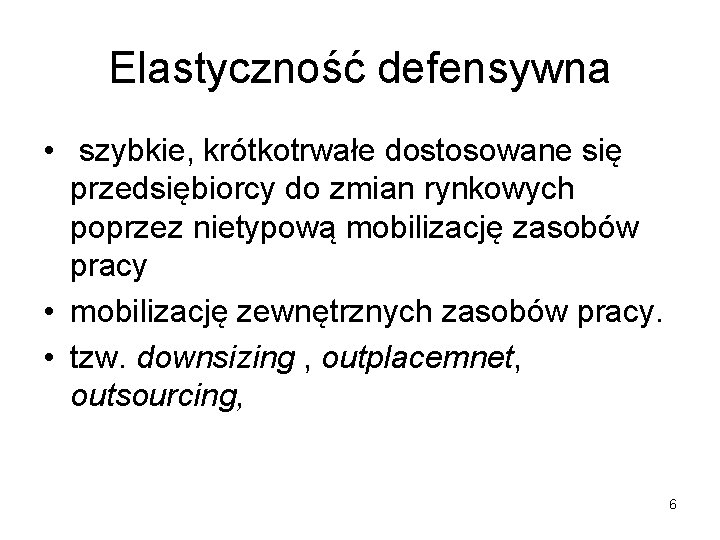 Elastyczność defensywna • szybkie, krótkotrwałe dostosowane się przedsiębiorcy do zmian rynkowych poprzez nietypową mobilizację