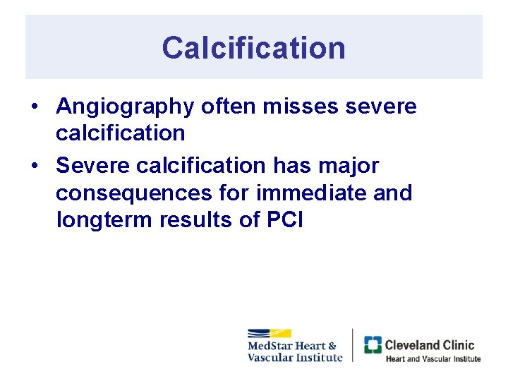 Calcification • Angiography often misses severe calcification • Severe calcification has major consequences for