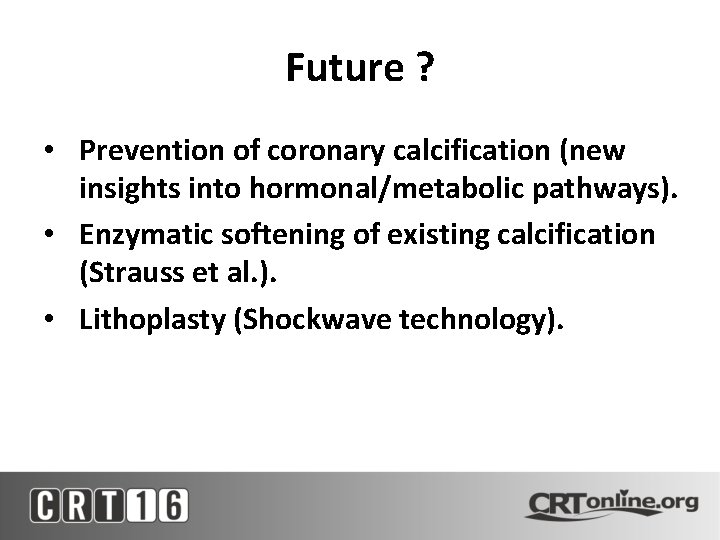 Future ? • Prevention of coronary calcification (new insights into hormonal/metabolic pathways). • Enzymatic