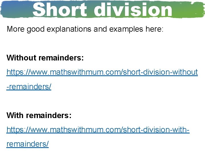 Short division More good explanations and examples here: Without remainders: https: //www. mathswithmum. com/short-division-without
