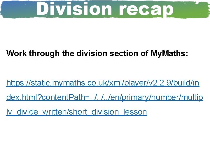 Division recap Work through the division section of My. Maths: https: //static. mymaths. co.