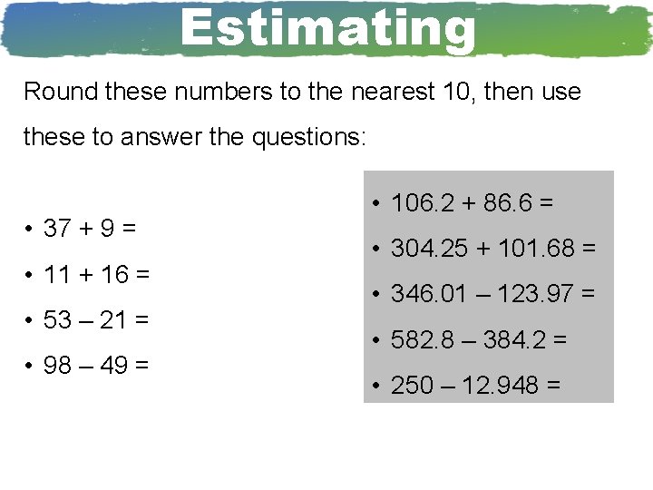 Estimating Round these numbers to the nearest 10, then use these to answer the