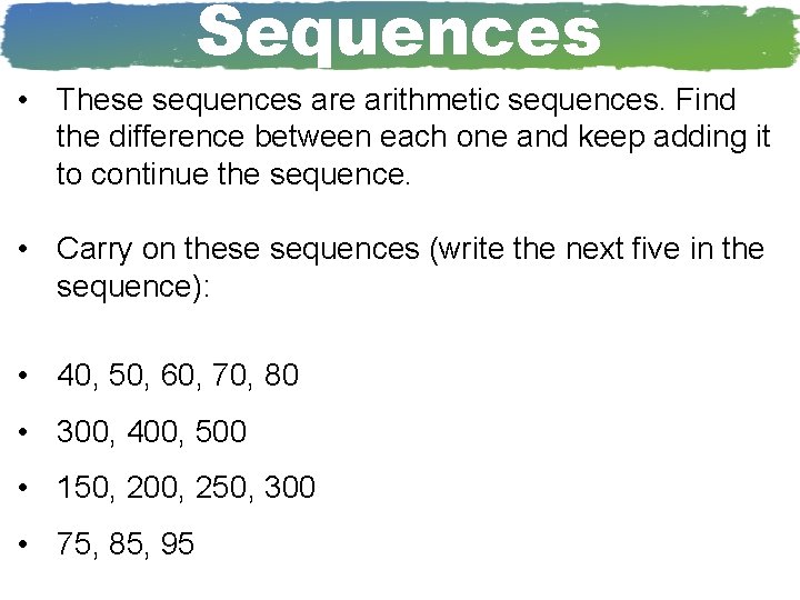 Sequences • These sequences are arithmetic sequences. Find the difference between each one and