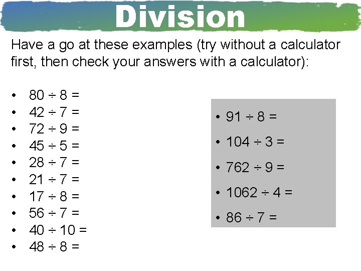 Division Have a go at these examples (try without a calculator first, then check