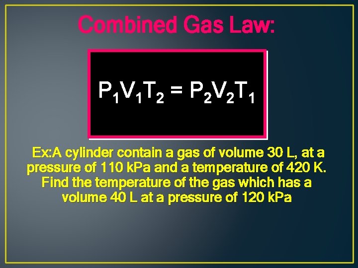 Combined Gas Law: P 1 V 1 T 2 = P 2 V 2