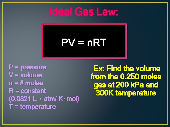 Ideal Gas Law: PV = n. RT P = pressure V = volume n