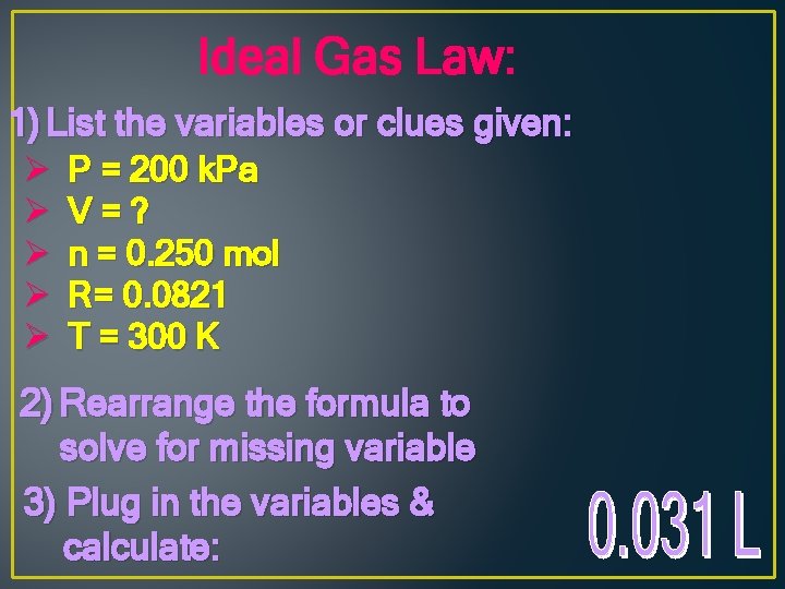 Ideal Gas Law: 1) List the variables or clues given: Ø Ø Ø P