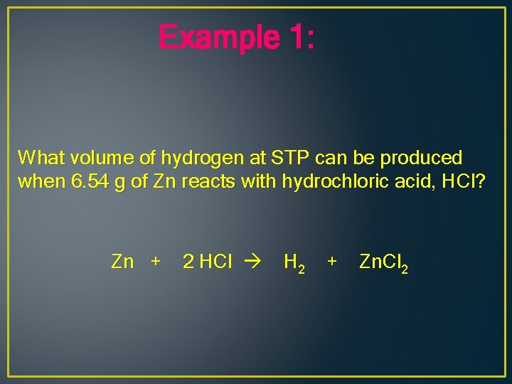 Example 1: What volume of hydrogen at STP can be produced when 6. 54