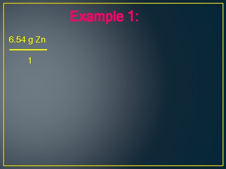 Example 1: 6. 54 g Zn 1 