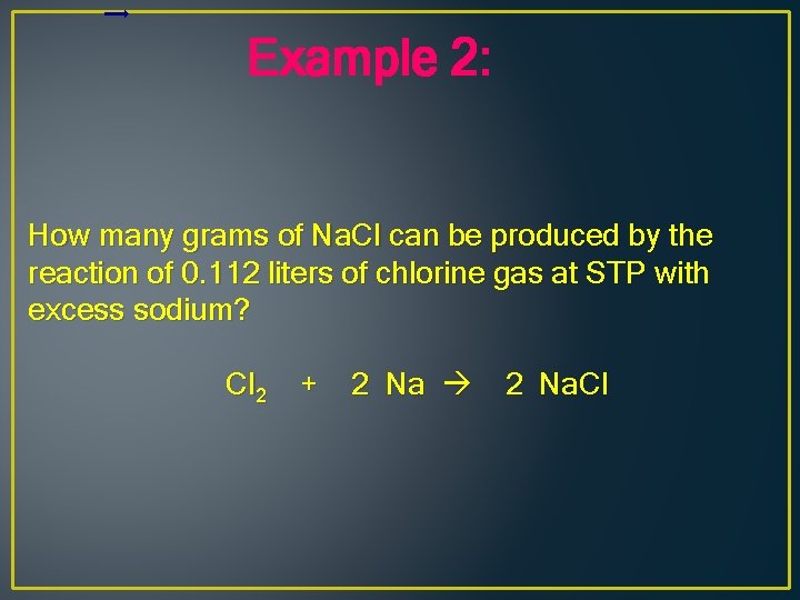 Example 2: How many grams of Na. Cl can be produced by the reaction