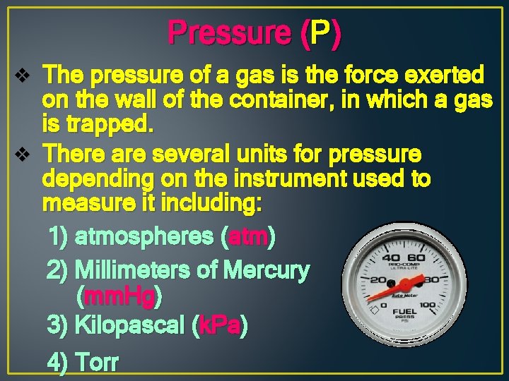 Pressure (P) v The pressure of a gas is the force exerted on the