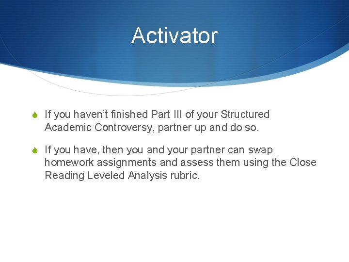 Activator S If you haven’t finished Part III of your Structured Academic Controversy, partner