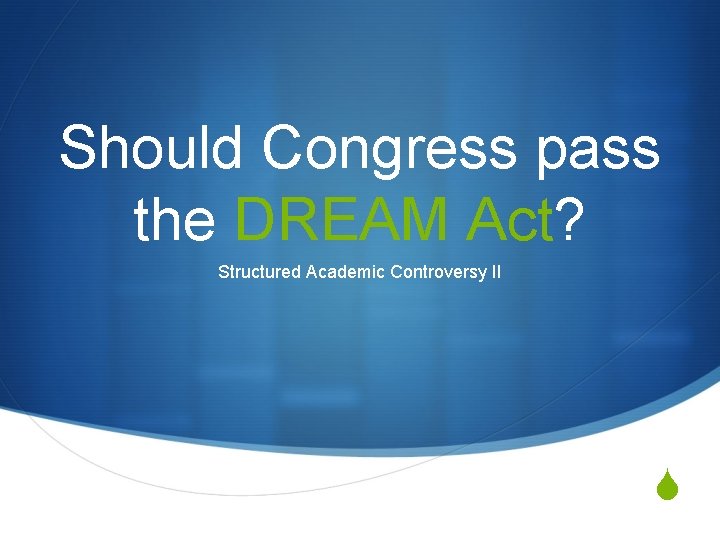 Should Congress pass the DREAM Act? Structured Academic Controversy II S 