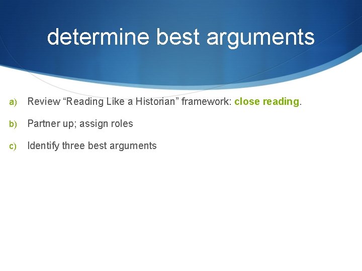 determine best arguments a) Review “Reading Like a Historian” framework: close reading. b) Partner