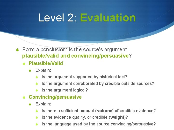 Level 2: Evaluation S Form a conclusion: Is the source’s argument plausible/valid and convincing/persuasive?