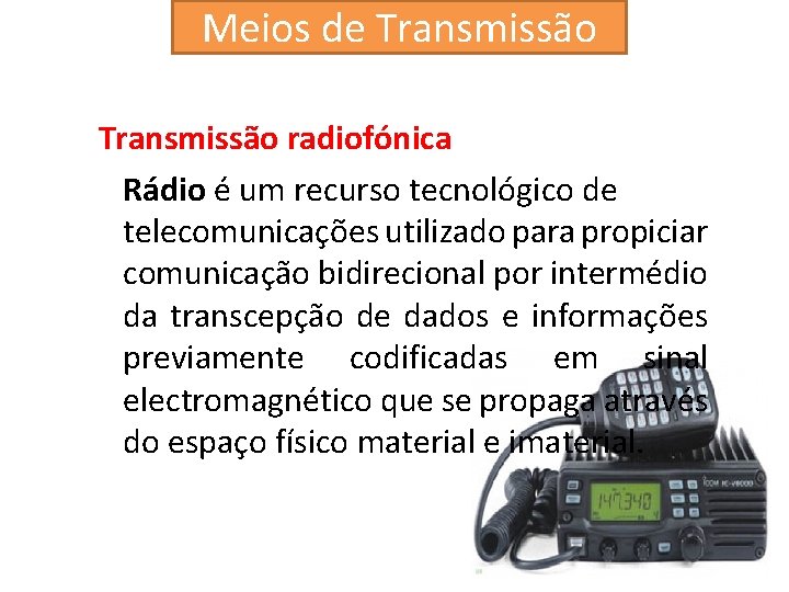 Meios de Transmissão radiofónica Rádio é um recurso tecnológico de telecomunicações utilizado para propiciar