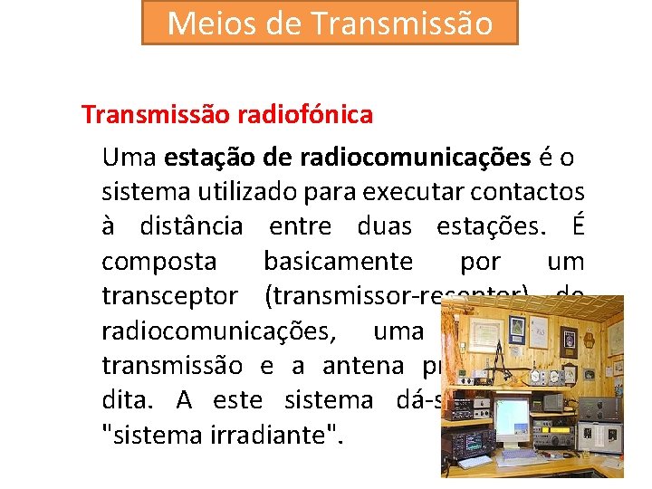 Meios de Transmissão radiofónica Uma estação de radiocomunicações é o sistema utilizado para executar