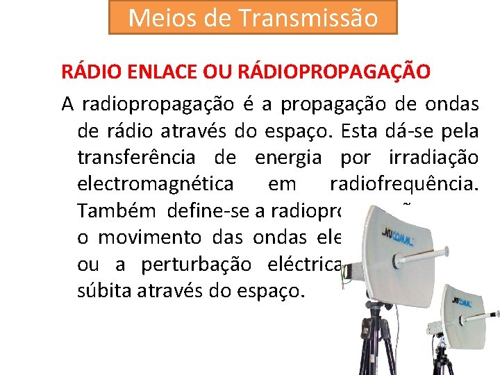 Meios de Transmissão RÁDIO ENLACE OU RÁDIOPROPAGAÇÃO A radiopropagação é a propagação de ondas