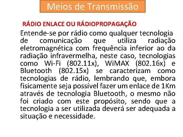 Meios de Transmissão RÁDIO ENLACE OU RÁDIOPROPAGAÇÃO Entende-se por rádio como qualquer tecnologia de