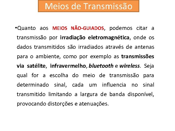 Meios de Transmissão • Quanto aos MEIOS NÃO-GUIADOS, podemos citar a transmissão por irradiação