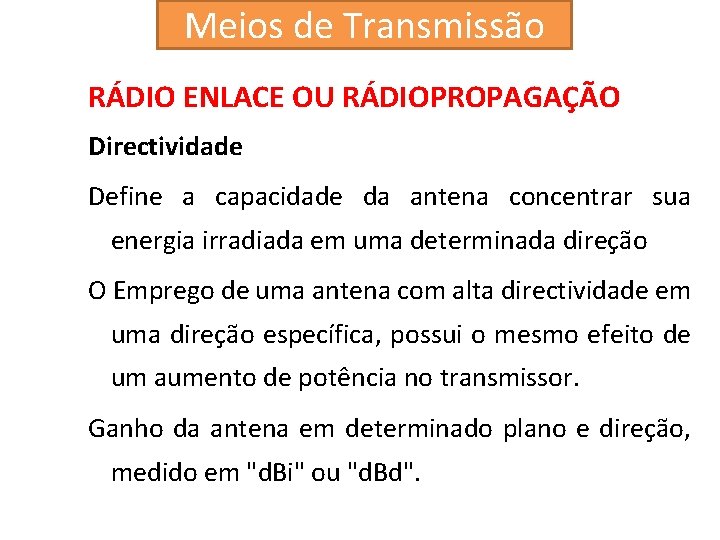 Meios de Transmissão RÁDIO ENLACE OU RÁDIOPROPAGAÇÃO Directividade Define a capacidade da antena concentrar