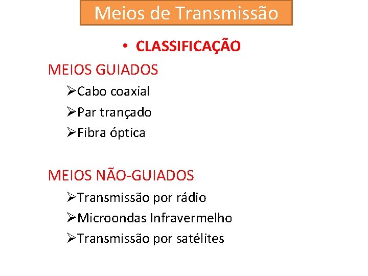 Meios de Transmissão • CLASSIFICAÇÃO MEIOS GUIADOS ØCabo coaxial ØPar trançado ØFibra óptica MEIOS