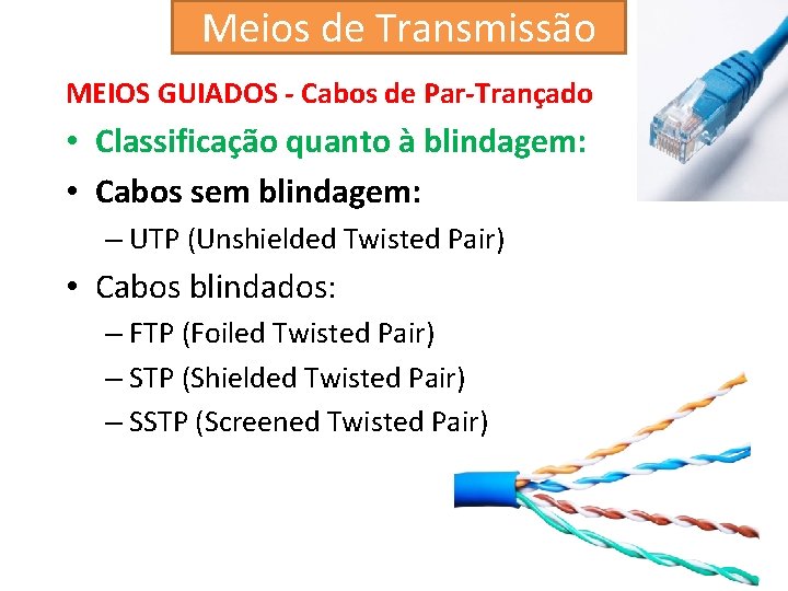 Meios de Transmissão MEIOS GUIADOS - Cabos de Par-Trançado • Classificação quanto à blindagem: