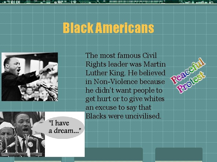 Black Americans The most famous Civil Rights leader was Martin Luther King. He believed