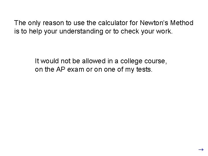 The only reason to use the calculator for Newton’s Method is to help your