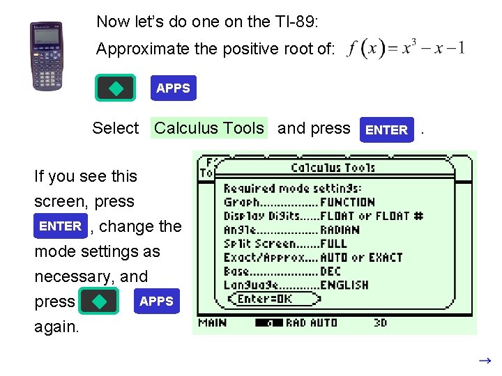 Now let’s do one on the TI-89: Approximate the positive root of: APPS Select