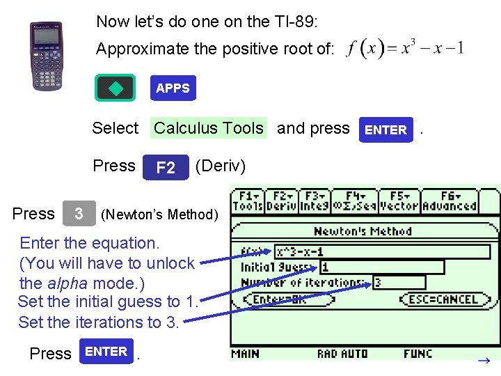 Now let’s do one on the TI-89: Approximate the positive root of: APPS Select