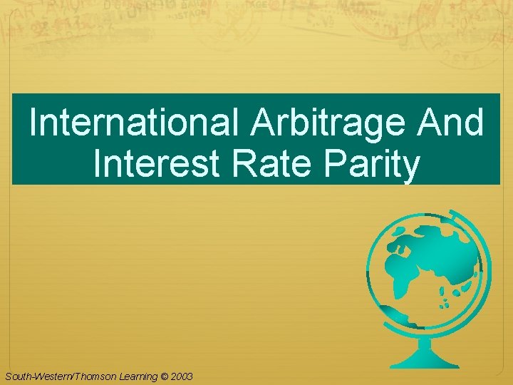 International Arbitrage And Interest Rate Parity South-Western/Thomson Learning © 2003 