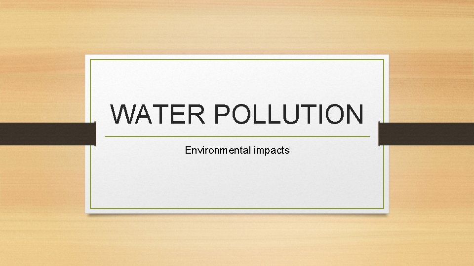 WATER POLLUTION Environmental impacts 