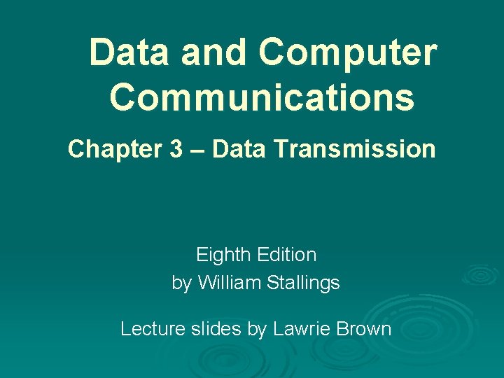 Data and Computer Communications Chapter 3 – Data Transmission Eighth Edition by William Stallings