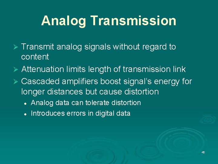 Analog Transmission Transmit analog signals without regard to content Ø Attenuation limits length of