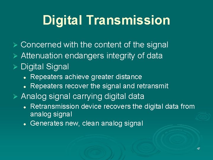 Digital Transmission Concerned with the content of the signal Ø Attenuation endangers integrity of