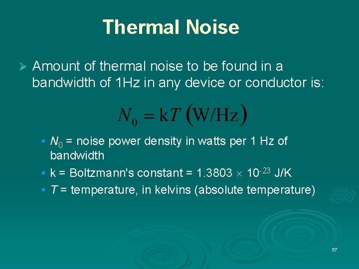 Thermal Noise Ø Amount of thermal noise to be found in a bandwidth of