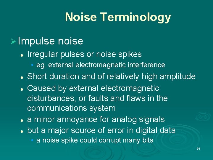 Noise Terminology Ø Impulse noise l Irregular pulses or noise spikes • eg. external