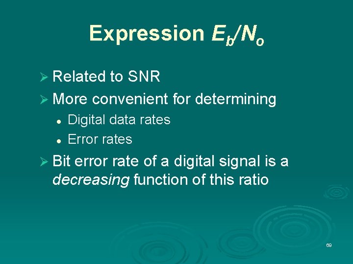 Expression Eb/No Ø Related to SNR Ø More convenient for determining l l Digital