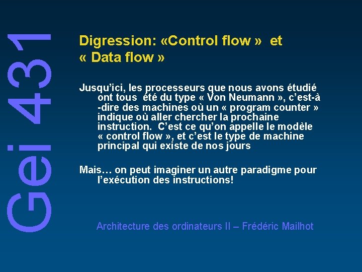 Gei 431 Digression: «Control flow » et « Data flow » Jusqu’ici, les processeurs