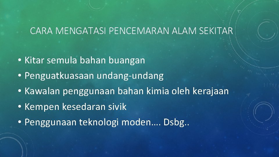 CARA MENGATASI PENCEMARAN ALAM SEKITAR • Kitar semula bahan buangan • Penguatkuasaan undang-undang •