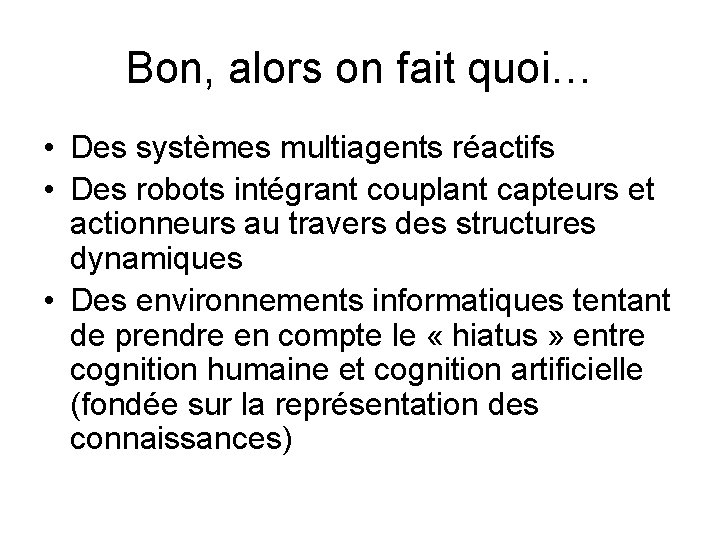 Bon, alors on fait quoi… • Des systèmes multiagents réactifs • Des robots intégrant