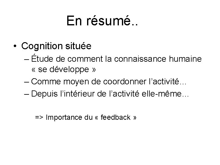 En résumé. . • Cognition située – Étude de comment la connaissance humaine «