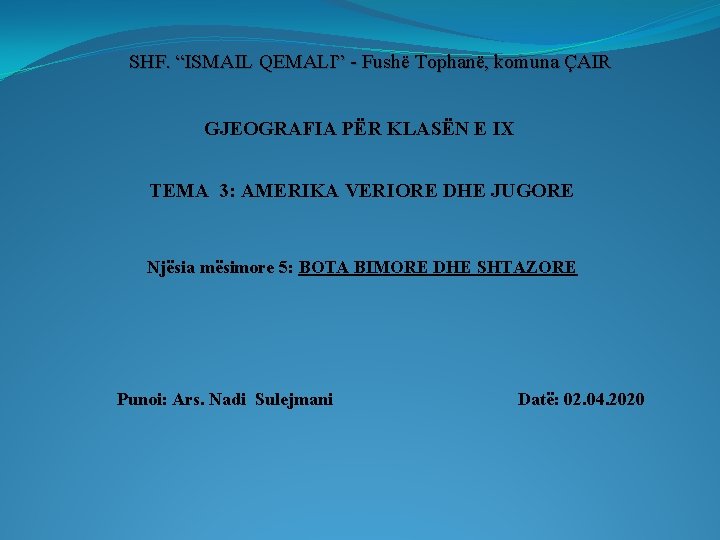 SHF. “ISMAIL QEMALI” - Fushë Tophanë, komuna ÇAIR GJEOGRAFIA PËR KLASËN E IX TEMA