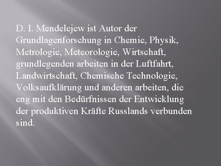 D. I. Mendelejew ist Autor der Grundlagenforschung in Chemie, Physik, Metrologie, Meteorologie, Wirtschaft, grundlegenden