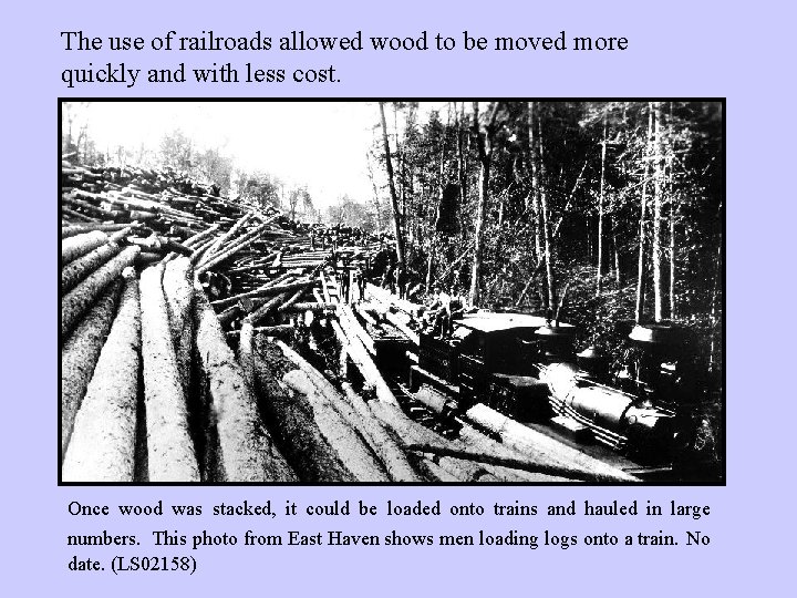 The use of railroads allowed wood to be moved more quickly and with less