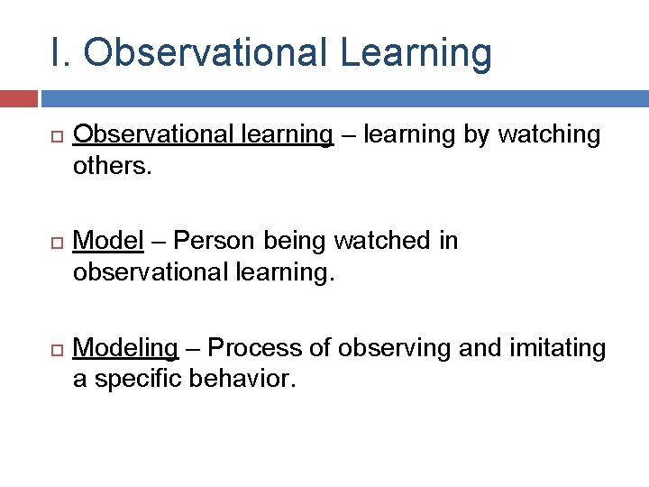 I. Observational Learning Observational learning – learning by watching others. Model – Person being