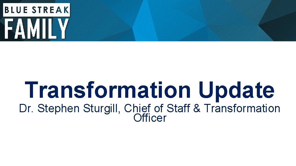 Transformation Update Dr. Stephen Sturgill, Chief of Staff & Transformation Officer 