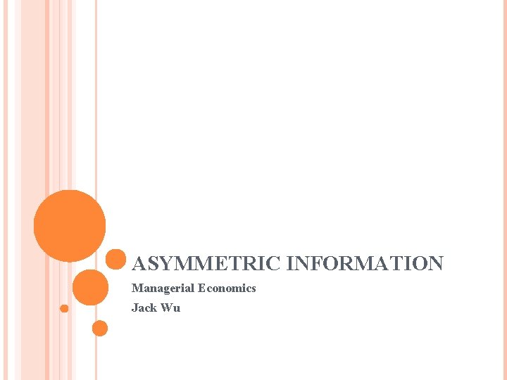 ASYMMETRIC INFORMATION Managerial Economics Jack Wu 